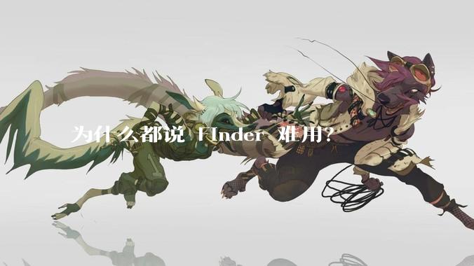 为什么都说 Finder 难用？